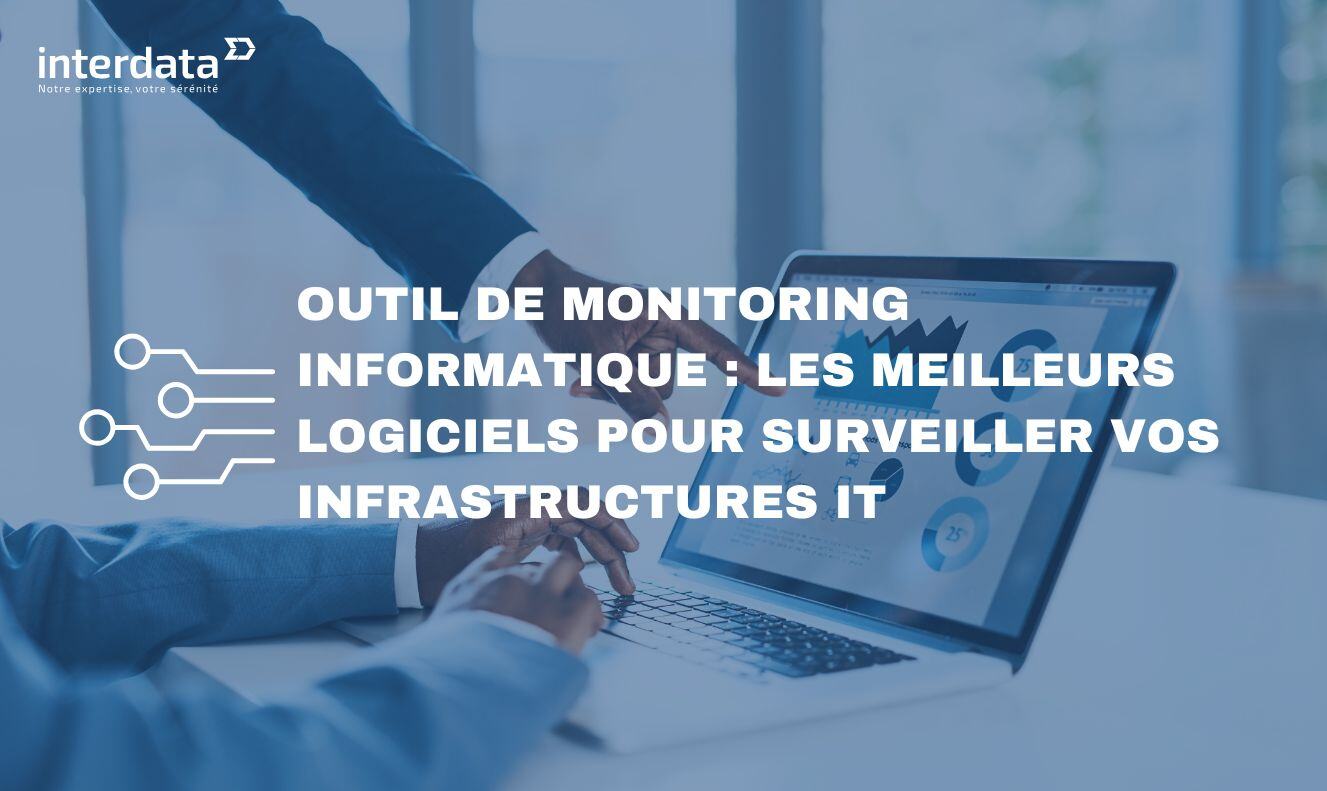 Outil de monitoring informatique : les meilleurs logiciels pour surveiller vos infrastructures IT