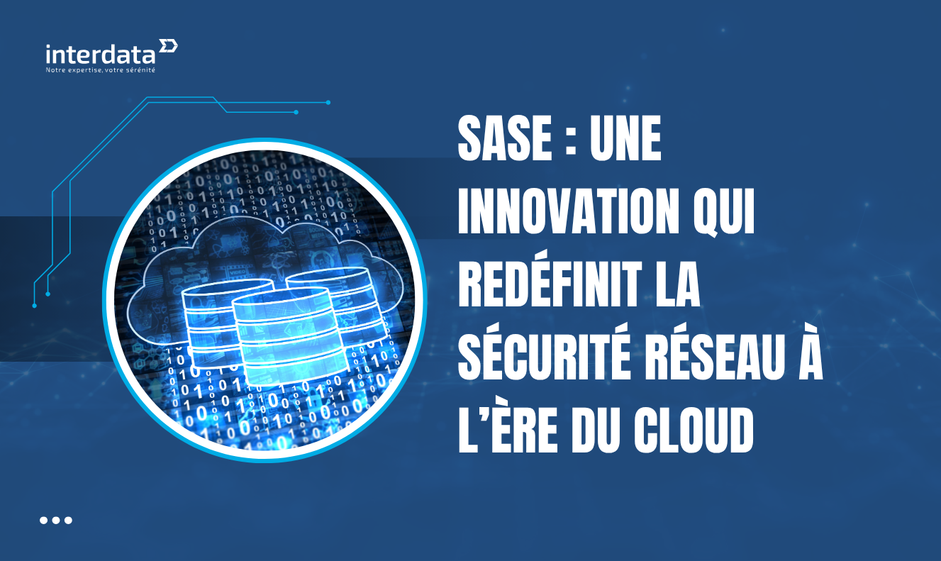 SASE : une innovation qui redéfinit la sécurité réseau à l’ère du cloud